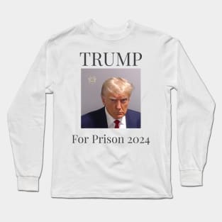 Trump For Prison 2024 Long Sleeve T-Shirt